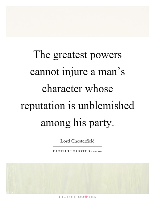 The greatest powers cannot injure a man's character whose reputation is unblemished among his party Picture Quote #1