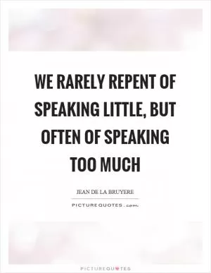 We rarely repent of speaking little, but often of speaking too much Picture Quote #1