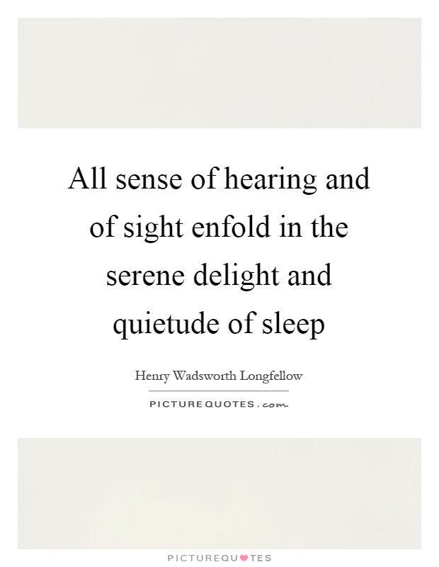 All sense of hearing and of sight enfold in the serene delight and quietude of sleep Picture Quote #1
