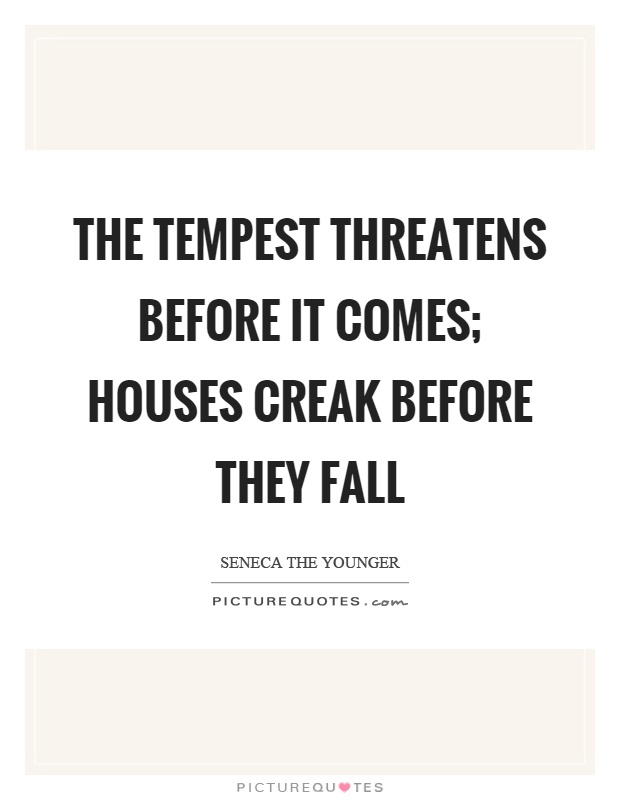 The tempest threatens before it comes; houses creak before they fall Picture Quote #1