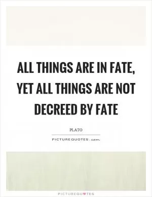 All things are in fate, yet all things are not decreed by fate Picture Quote #1