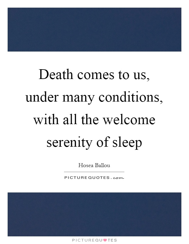 Death comes to us, under many conditions, with all the welcome serenity of sleep Picture Quote #1