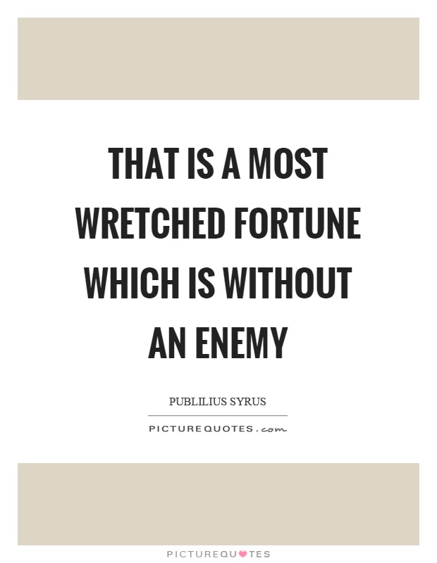 That is a most wretched fortune which is without an enemy Picture Quote #1