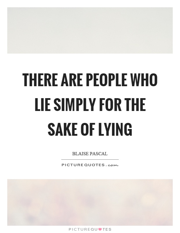 There are people who lie simply for the sake of lying | Picture Quotes
