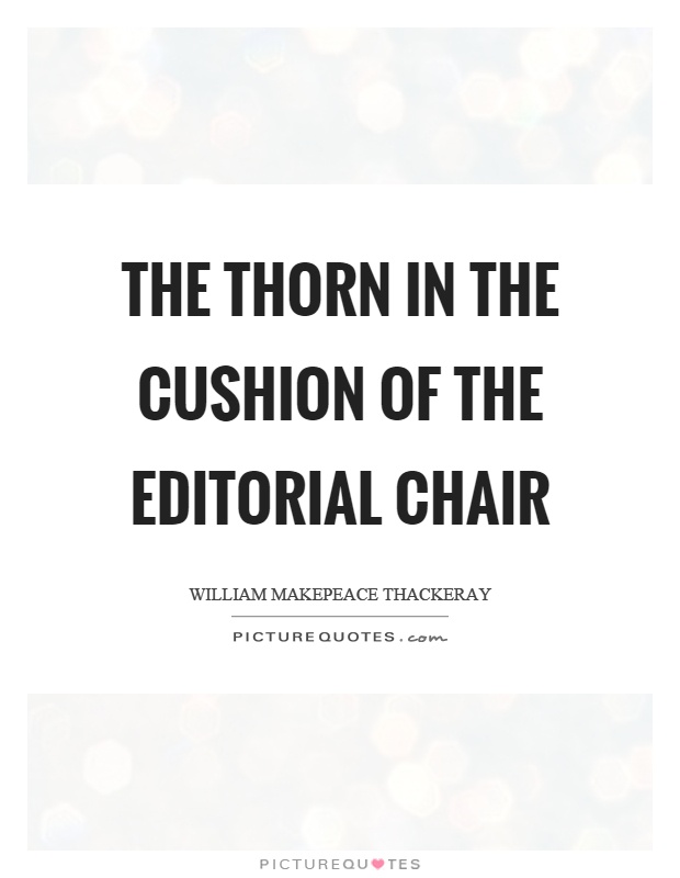 The thorn in the cushion of the editorial chair Picture Quote #1