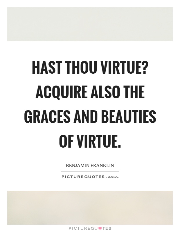 Hast thou virtue? acquire also the graces and beauties of virtue Picture Quote #1