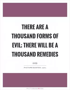 There are a thousand forms of evil; there will be a thousand remedies Picture Quote #1