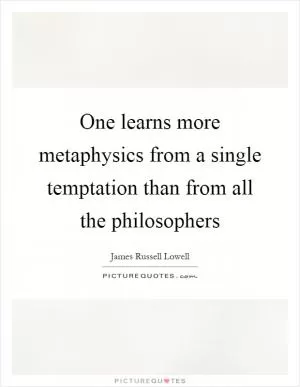 One learns more metaphysics from a single temptation than from all the philosophers Picture Quote #1
