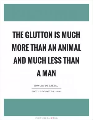 The glutton is much more than an animal and much less than a man Picture Quote #1