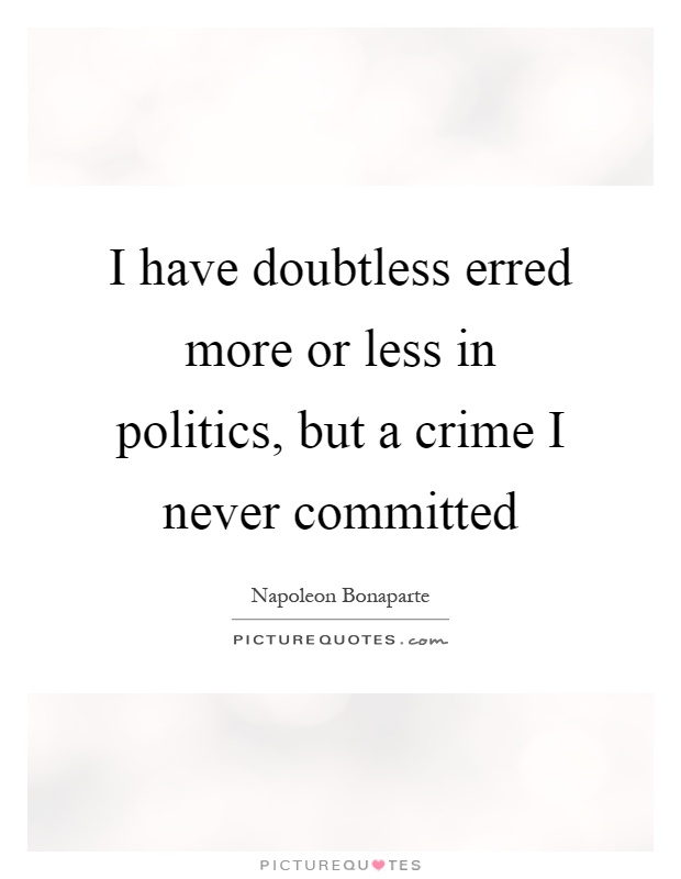 I have doubtless erred more or less in politics, but a crime I never committed Picture Quote #1
