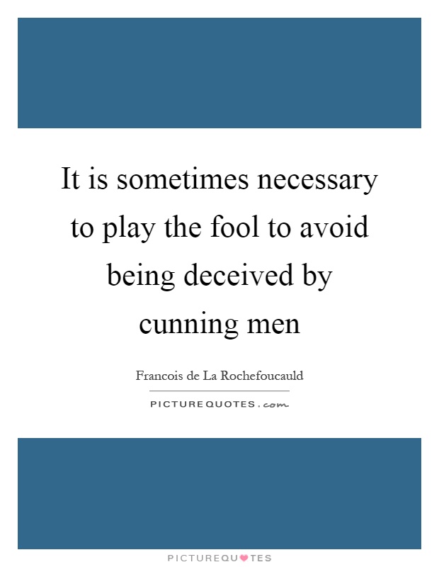 It is sometimes necessary to play the fool to avoid being deceived by cunning men Picture Quote #1