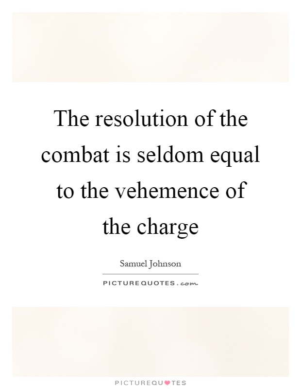 The resolution of the combat is seldom equal to the vehemence of the charge Picture Quote #1