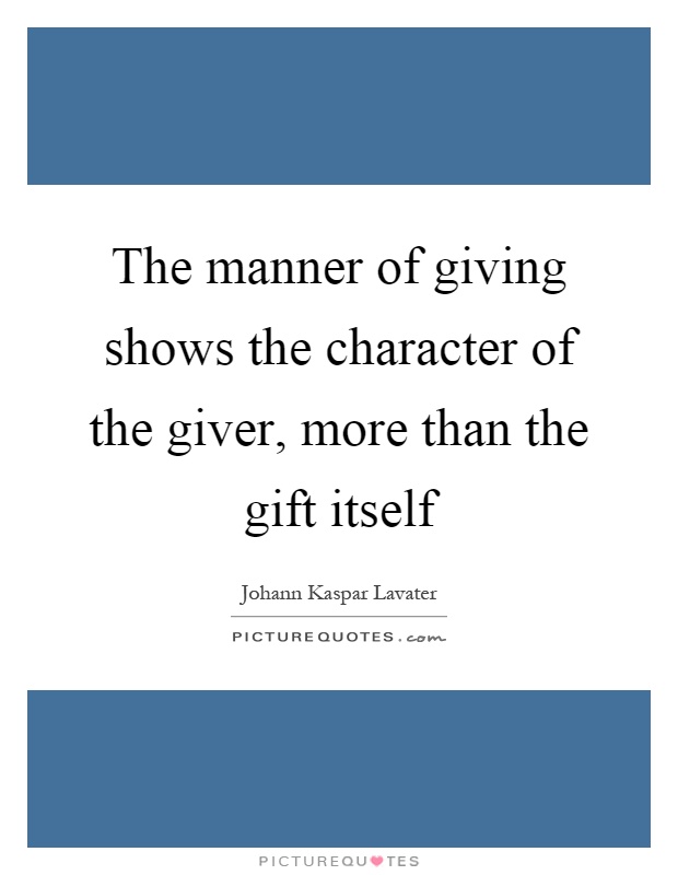 The manner of giving shows the character of the giver, more than the gift itself Picture Quote #1