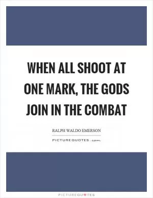 When all shoot at one mark, the gods join in the combat Picture Quote #1