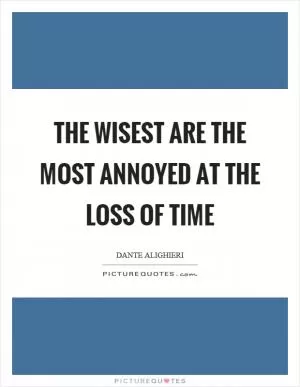 The wisest are the most annoyed at the loss of time Picture Quote #1