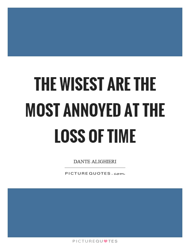 The wisest are the most annoyed at the loss of time Picture Quote #1
