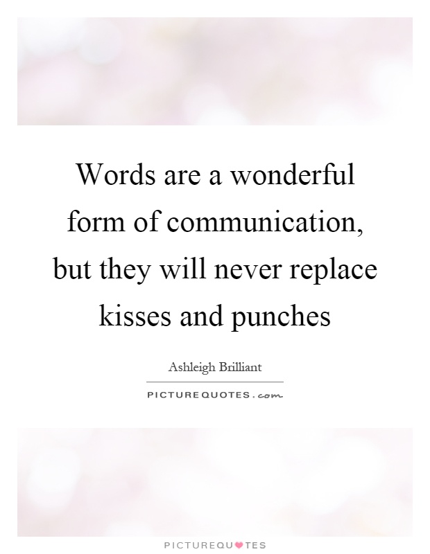 Words are a wonderful form of communication, but they will never replace kisses and punches Picture Quote #1