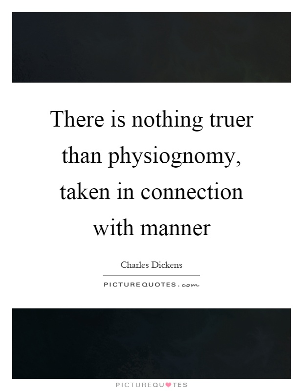 There is nothing truer than physiognomy, taken in connection with manner Picture Quote #1