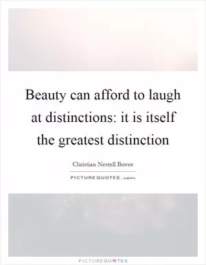 Beauty can afford to laugh at distinctions: it is itself the greatest distinction Picture Quote #1