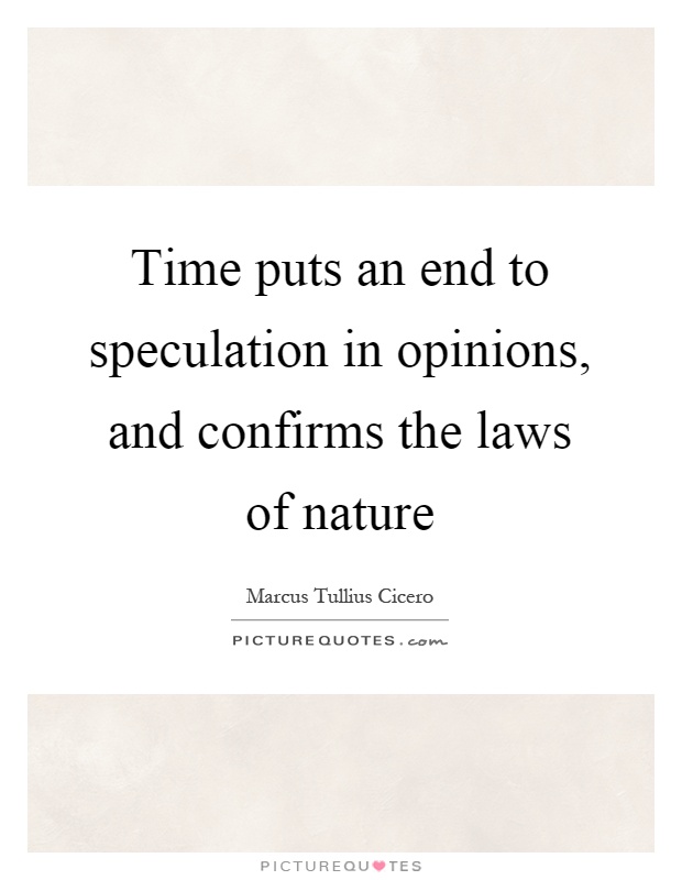 Time puts an end to speculation in opinions, and confirms the laws of nature Picture Quote #1