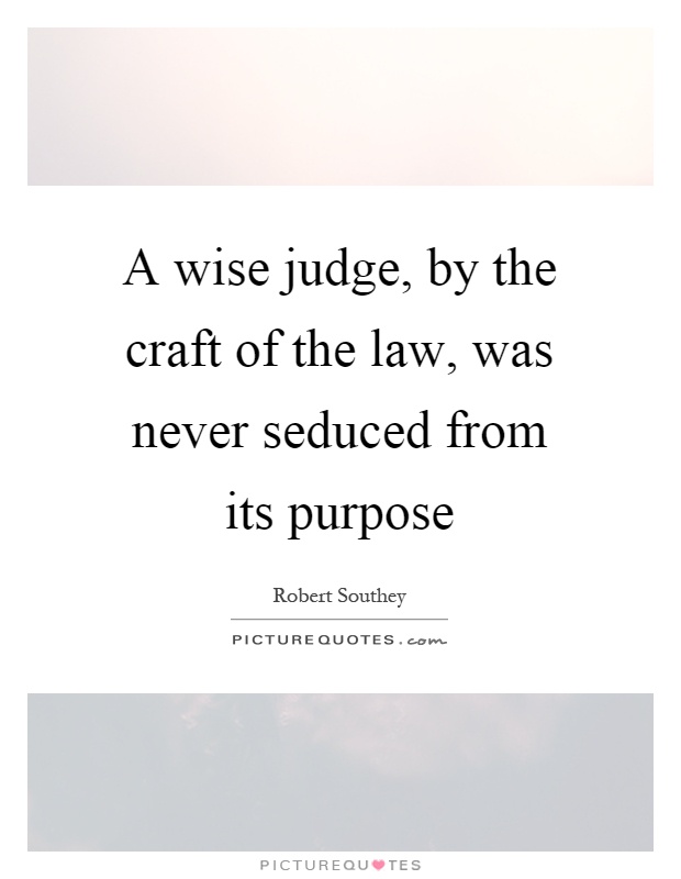 A wise judge, by the craft of the law, was never seduced from its purpose Picture Quote #1