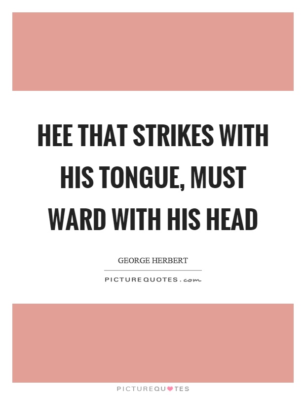 Hee that strikes with his tongue, must ward with his head Picture Quote #1