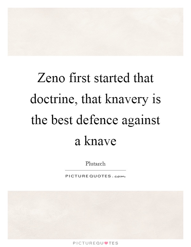 Zeno first started that doctrine, that knavery is the best defence against a knave Picture Quote #1