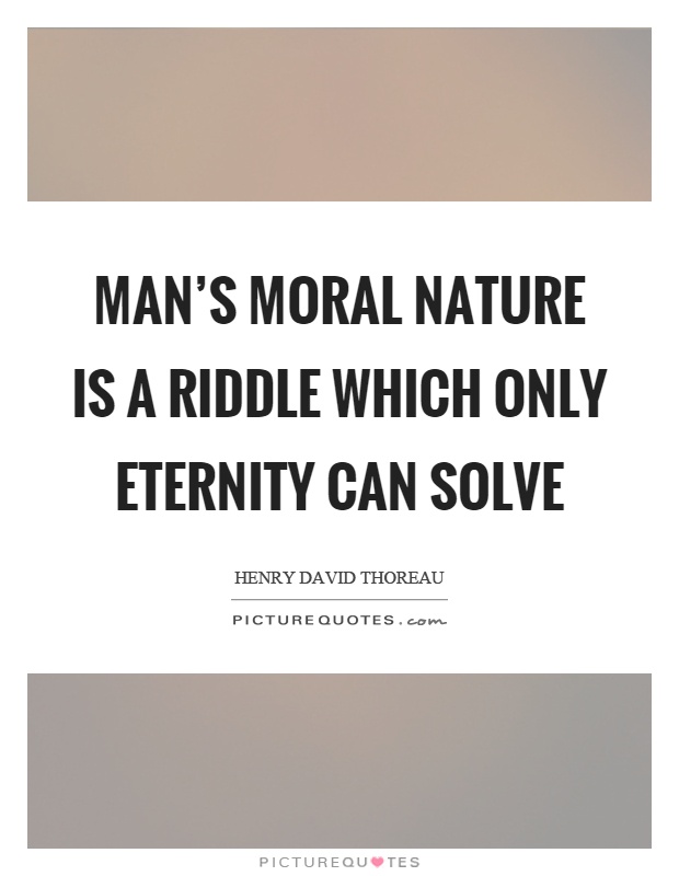 Man's moral nature is a riddle which only eternity can solve Picture Quote #1