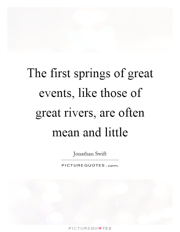 The first springs of great events, like those of great rivers, are often mean and little Picture Quote #1