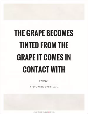 The grape becomes tinted from the grape it comes in contact with Picture Quote #1
