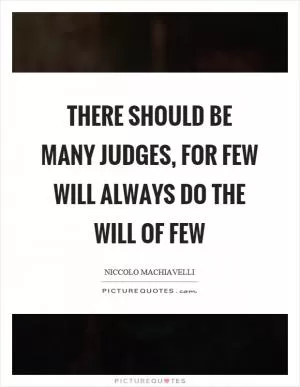 There should be many judges, for few will always do the will of few Picture Quote #1