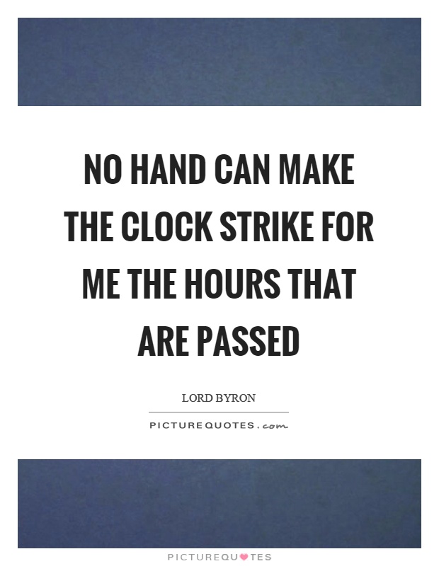 No hand can make the clock strike for me the hours that are passed Picture Quote #1