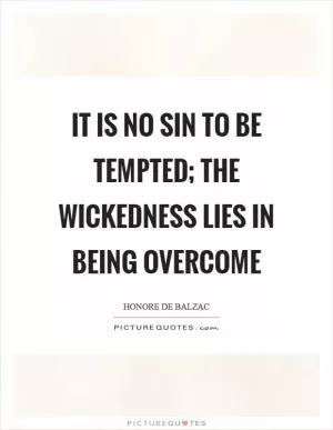 It is no sin to be tempted; the wickedness lies in being overcome Picture Quote #1