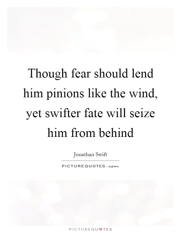 Though fear should lend him pinions like the wind, yet swifter fate will seize him from behind Picture Quote #1