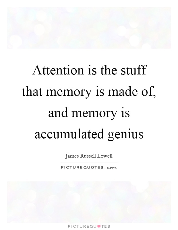 Attention is the stuff that memory is made of, and memory is accumulated genius Picture Quote #1