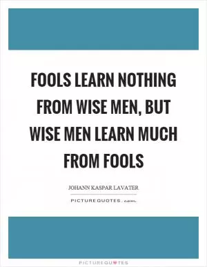 Fools learn nothing from wise men, but wise men learn much from fools Picture Quote #1