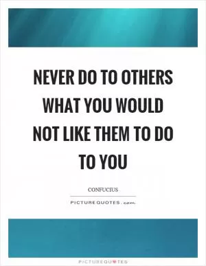 Never do to others what you would not like them to do to you Picture Quote #1