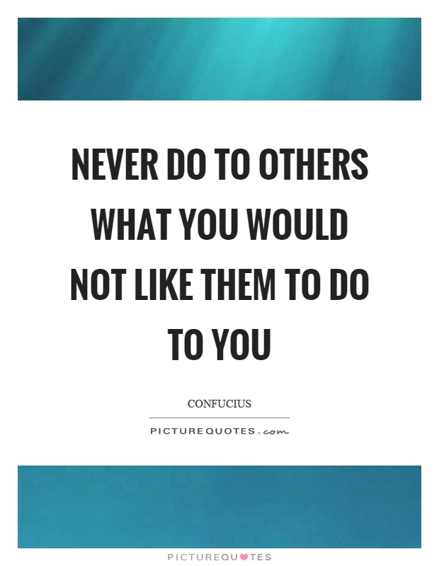 Never do to others what you would not like them to do to you Picture Quote #1