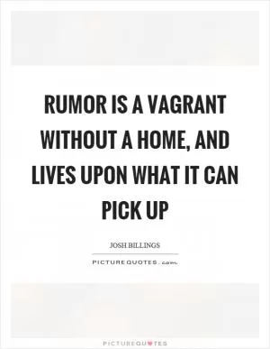 Rumor is a vagrant without a home, and lives upon what it can pick up Picture Quote #1