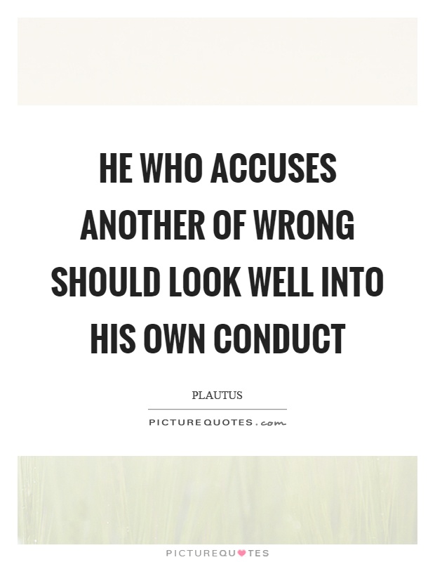 He who accuses another of wrong should look well into his own conduct Picture Quote #1