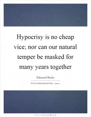 Hypocrisy is no cheap vice; nor can our natural temper be masked for many years together Picture Quote #1