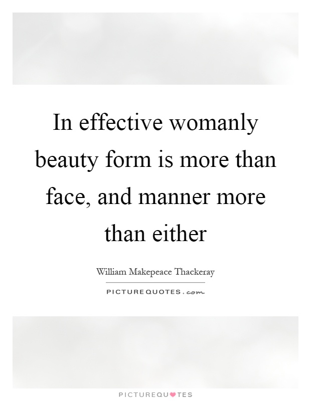 In effective womanly beauty form is more than face, and manner more than either Picture Quote #1