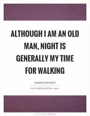 Although I am an old man, night is generally my time for walking Picture Quote #1