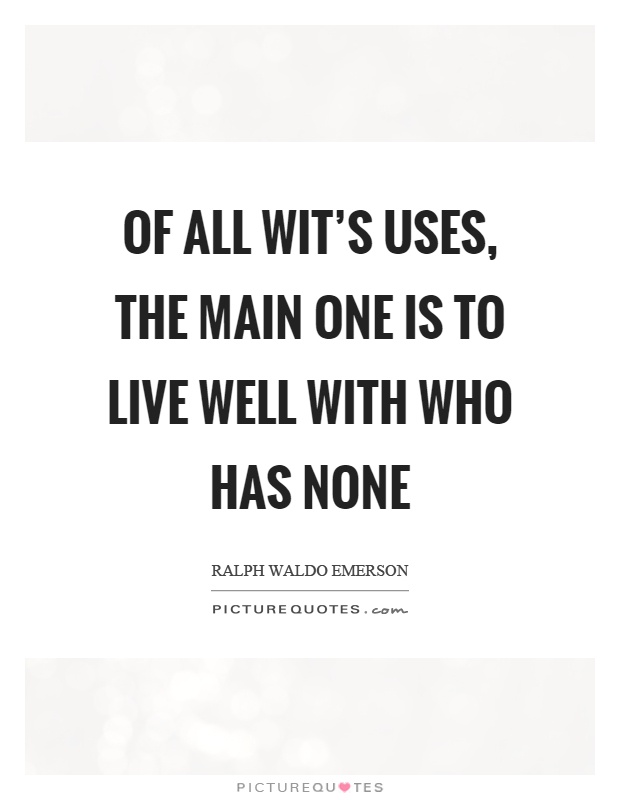 Of all wit's uses, the main one is to live well with who has none Picture Quote #1