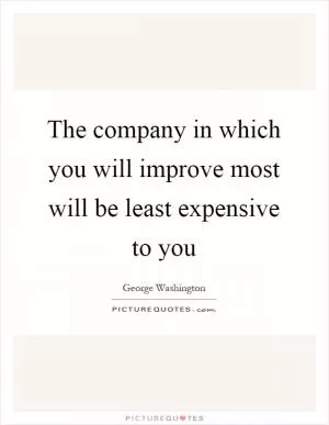 The company in which you will improve most will be least expensive to you Picture Quote #1