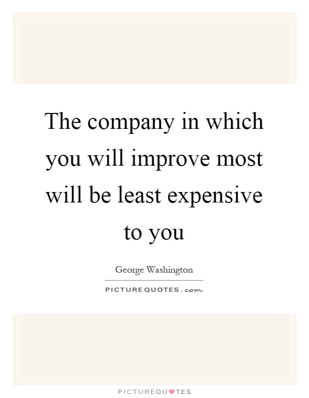 The company in which you will improve most will be least expensive to you Picture Quote #1