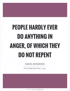 People hardly ever do anything in anger, of which they do not repent Picture Quote #1