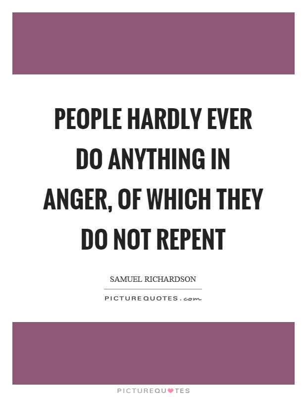 People hardly ever do anything in anger, of which they do not repent Picture Quote #1