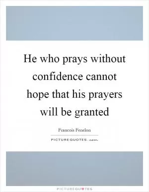 He who prays without confidence cannot hope that his prayers will be granted Picture Quote #1