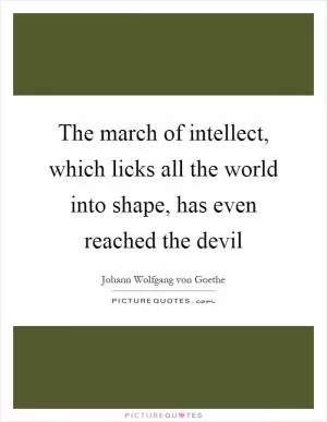 The march of intellect, which licks all the world into shape, has even reached the devil Picture Quote #1